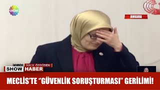 Meclis'te ''güvenlik soruşturması'' gerilimi!