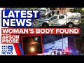 Arrest made after woman’s body found, Arson probe underway | 9 News Australia