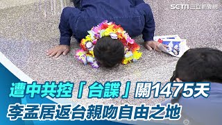 遭中共控「台諜」關1475天　李孟居返台親吻自由之地｜三立新聞網 SETN.com