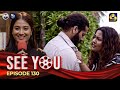 SEE YOU || EPISODE 130 || සී යූ || 10th September 2024