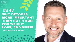 Why Detox Is More Important Than Nutrition For Weight Loss with Warren Phillips | Waist Away Podcast
