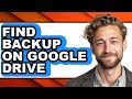 How to Find Backup on Google Drive - Full Guide