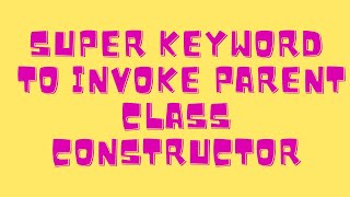 Super keyword - To invoke parent class constructor