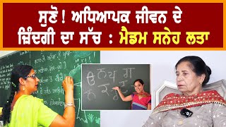 ਸੁਣੋ ਅਧਿਆਪਕ ਜੀਵਨ ਦੇ ਜ਼ਿੰਦਗੀ ਦਾ ਸੱਚ : ਮੈਡਮ ਸਨੇਹ ਲਤਾ