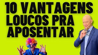 10 VANTAGENS DE SER UM DOS LOUCOS PARA APOSENTAR