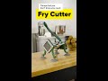 Things That You Don't Know You Need: Fry Cutter