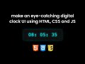 Make an eye-catching digital clock UI using HTML, CSS and Javascript