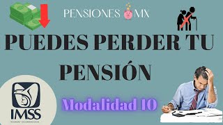 Puedes PERDER TU PENSIÓN / Modalidad 10 IMSS