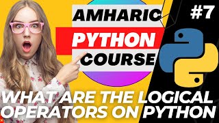 2023 Python Amharic Course #7 - Logical Operator on Python (2023 UPDATED)