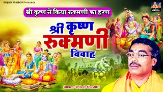 श्री कृष्ण ने किया रुक्मणी का हरण (श्री कृष्ण रुक्मणी विवाह ) Brijesh Shashtri || Shri Krishan Vivah