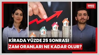 Kirada yüzde 25 artış sınırlaması kalkarsa Temmuz ve Ağustos'ta zam oranı ne olacak?