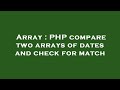 Array : PHP compare two arrays of dates and check for match