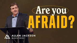 How to Live a Life Free From Fear | Allen Jackson Ministries