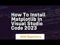 how to install matplotlib in visual studio code 2023