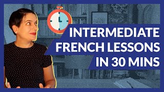 30 Minutes of Intermediate French Lessons: Our Most Requested Topics