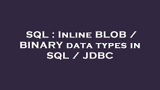 SQL : Inline BLOB / BINARY data types in SQL / JDBC