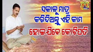 ସକାଳୁ ମାତ୍ର କରିଦିଅନ୍ତୁ ଏହି କାମ , ହୋଇଯିବେ କୋଟିପତି