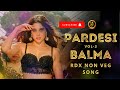 pardesi balma part 3 परदेसी बालमा rdx non veg song