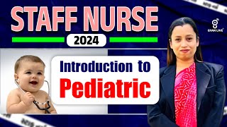 સ્ટાફ નર્સ ભરતી - 2024 | Introduction to Pediatric | STAFF NURSE -2024 @10AM #gyanlive #staffnurse