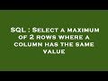 SQL : Select a maximum of 2 rows where a column has the same value