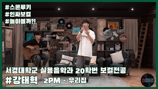 [스콘루키] 2PM - 우리집 | 인싸보컬의 저력을 보여준다!! 서경대학교 실용음악과 20학번 보컬 전공 강태혁 [스콘 라이브] [SCON Live]