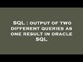 SQL : output of two different queries as one result in oracle SQL