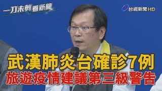 武漢肺炎我國確診七例 提升中國旅遊疫情建議至第三級警告【一刀未剪看新聞】