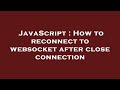 JavaScript : How to reconnect to websocket after close connection