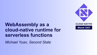 WebAssembly as a cloud-native runtime for serverless functions - Michael Yuan, Second State
