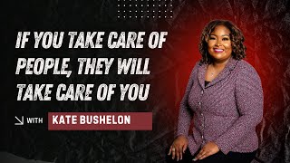 If you take care of people, they will take care of you...