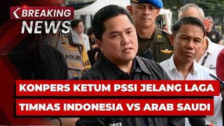 BREAKING NEWS - Konpers Ketum PSSI Erick Thohir Jelang Laga Timnas Indonesia Vs Arab Saudi