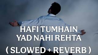 HAFI TUMHAIN YAD NAHI REHTA ( SLOWED + REVERB ) TAHZEEB HAFI FT / Lofi Music Official