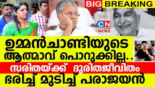 ഉമ്മൻചാണ്ടിയുടെ ആത്മാവ് പൊറുക്കില്ല...സരിതയ്ക്ക് ദുരിതജീവിതം..നാട് ഭരിച്ച് മുടിച്ച് പരാജയൻ