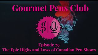 Gourmet Pens Club - Episode 29 - The Epic Highs and Lows of Canadian Pen Shows