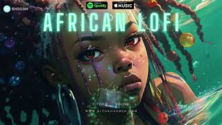 African Lofi Mix 🌊 Lofi Afrobeats Music Beats To Chill, Relax, Study