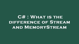 C# : What is the difference of Stream and MemoryStream