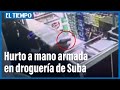 Hurto a mano armada en una droguería en Suba | El Tiempo