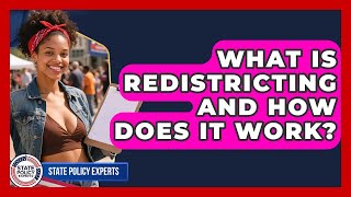 What Is Redistricting And How Does It Work? - State Policy Experts
