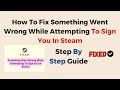 How To Fix Something Went Wrong While Attempting To Sign You In Steam