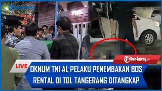 🔴 LIVE Oknum TNI AL Pelaku Penembakan Bos Rental di Tol Tangerang Ditangkap