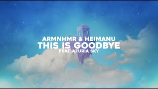 ARMNHMR \u0026 Heimanu - This Is Goodbye (feat. Azuria Sky)