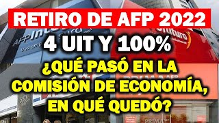 RETIRO DE AFP 4 UIT Y 100% 2022 |¿Qué pasó en la Comisión de Economía? ¿En qué quedó?
