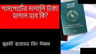 পাসপোর্টের দালালি টাকা হালাল হবে কি | জমির দালালি করা জায়েজ আছে কি | ঘুষ খাওয়া হালাল নাকি হারাম?