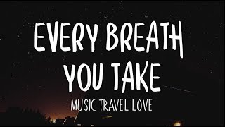 Every Breath You Take - Music, Travel, Love (Lyrics)