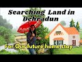 Chalo Banaye Apna Ashiyana - Searching for the Best Location in Low Budget for our Homestay Dehradun