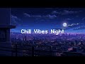 Chill Vibes Night 🌕 90's Lofi City 🌆 Lofi Music To Study/ Chill/ Stress Relief