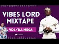 VDJ/DJ.MEGA - VIBES LORD MIXTAPE VOL. 1 {+234906064098}