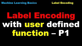 Label Encoding with user defined Function | Machine Learning | Preprocessing - P1