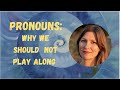 Pronouns: why we should not play along.