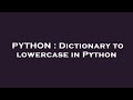 PYTHON : Dictionary to lowercase in Python